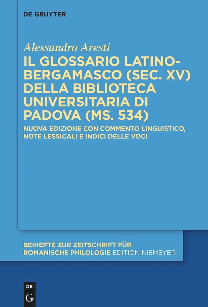 Il glossario latino-bergamasco (sec. XV) della Biblioteca Universitaria di Padova (ms. 534): Nuova edizione con commento linguistico, note lessicali e indici delle voci