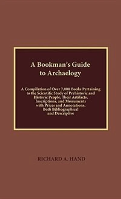 A Bookman's Guide to Archaeology: A Compilation of Over 7000 Books Pertaining to the Scientific Study of Prehistorical and Historic People, their Artifacts, Inscriptions, and Monuments with Prices and Annotations, Both Bibliographical and Descriptive