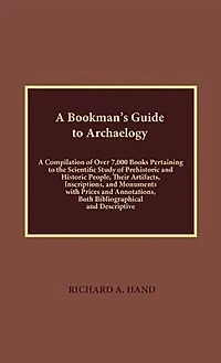 A Bookman's Guide to Archaeology: A Compilation of Over 7000 Books Pertaining to the Scientific Study of Prehistorical and Historic People, their Artifacts, Inscriptions, and Monuments with Prices and Annotations, Both Bibliographical and Descriptive