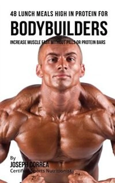 48 Bodybuilder Lunch Meals High Protein: Increase Muscle Fast Without Pills or Protein Bars
