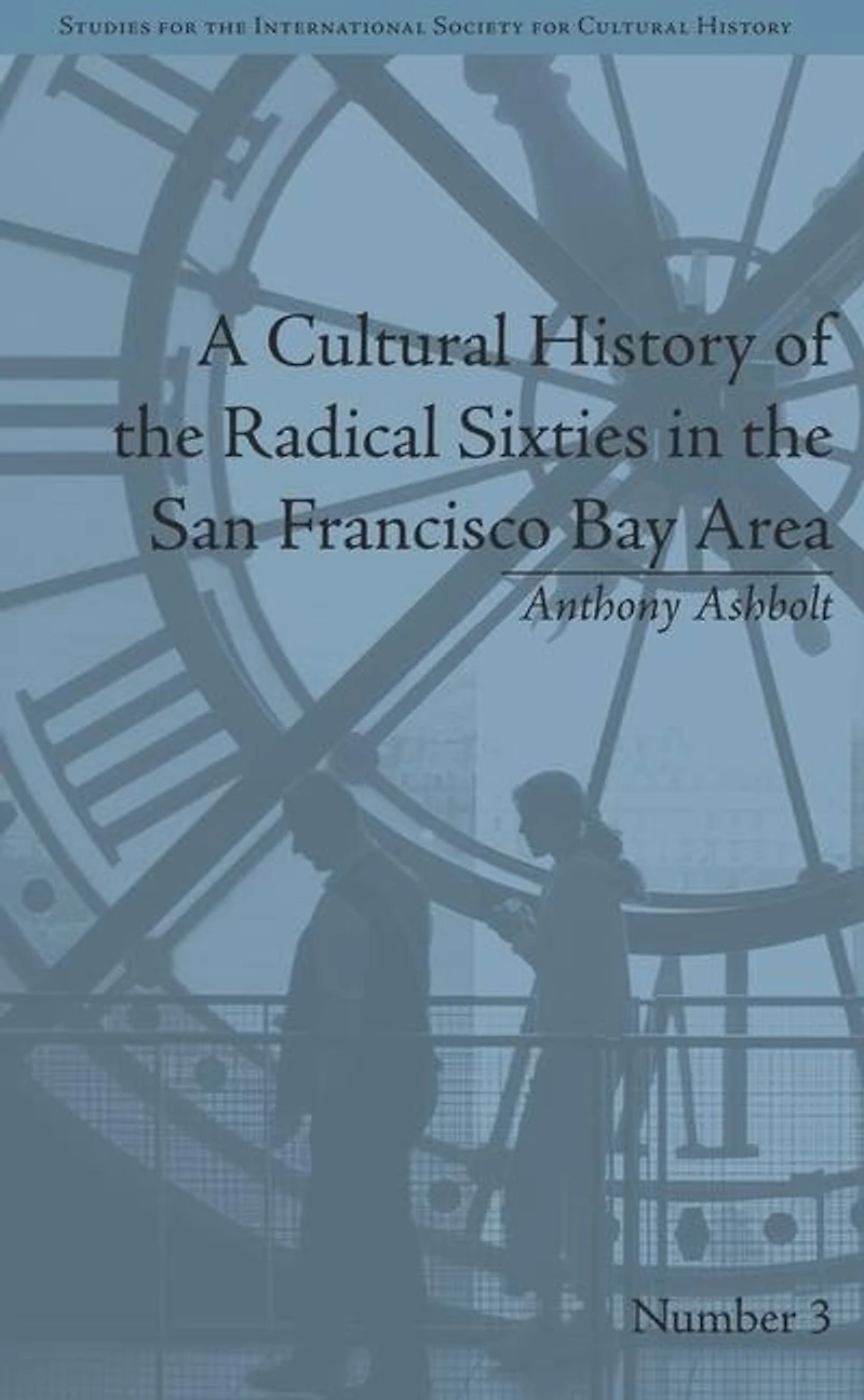A Cultural History Of The Radical Sixties San Francisco Bay Area