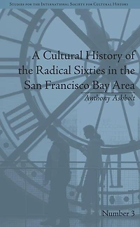 A Cultural History Of The Radical Sixties San Francisco Bay Area