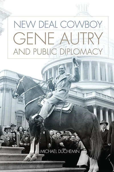 New Deal Cowboy: Gene Autry and Public Diplomacy