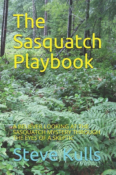 The Sasquatch Playbook: A Believer Looking at the Sasquatch Mystery Through the Eyes of a Skeptic