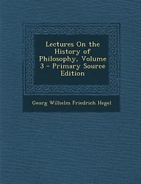Lectures On the History of Philosophy, Volume 3 - Primary Source Edition