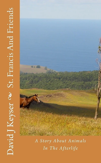 St. Francis And Friends: A Fictional Story About Animals In The Afterlife