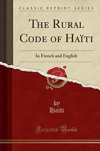 The Rural Code of Haïti: French and English (Classic Reprint)