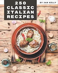 250 Classic Italian Recipes: Italian Cookbook - The Magic to Create Incredible Flavor!