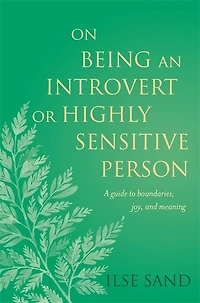 On Being an Introvert or Highly Sensitive Person: A guide to boundaries, joy, and meaning