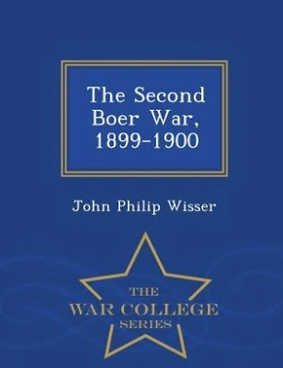 The Second Boer War, 1899-1900 - War College Series
