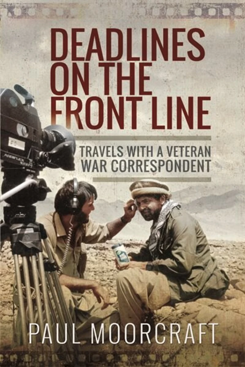 Deadlines on the Front Line: Travels with a Veteran War Correspondent