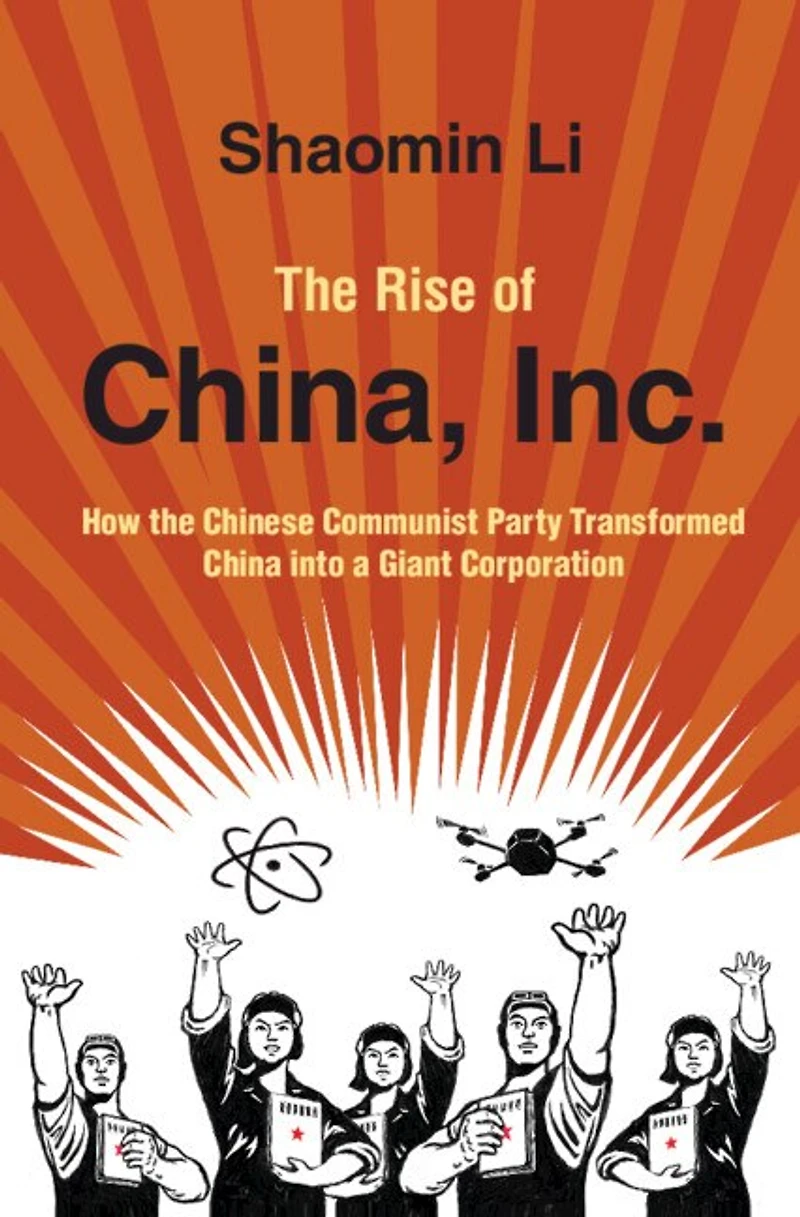 the Rise of China, Inc.: How Chinese Communist Party Transformed China into a Giant Corporation