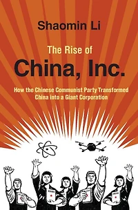 the Rise of China, Inc.: How Chinese Communist Party Transformed China into a Giant Corporation