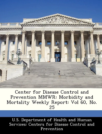 Center For Disease Control And Prevention Mmwr: Morbidity And Mortality Weekly Report: Vol 60, No. 25