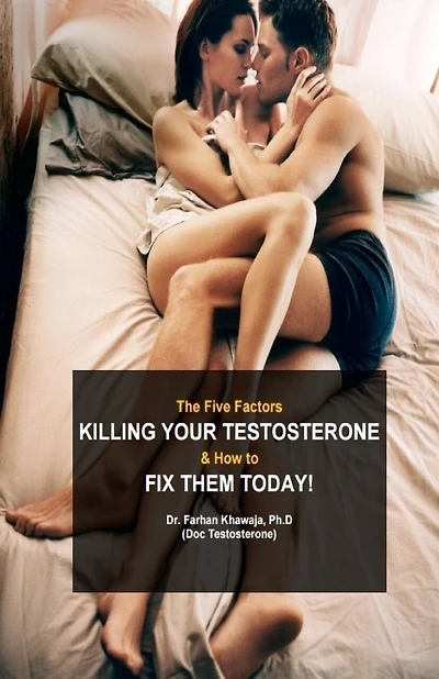 The Five Factors Killing Your Testosterone And How To Fix Them Today: Boost Testosterone Naturally