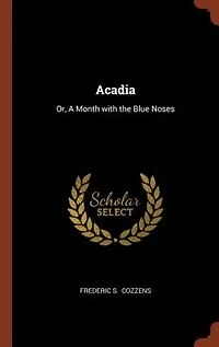 Acadia: Or, A Month with the Blue Noses