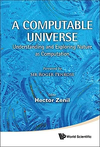 Computable Universe, A: Understanding And Exploring Nature As Computation