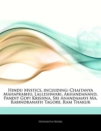 Articles On Hindu Mystics, including: Chaitanya Mahaprabhu, Lalleshwari, Akhandanand, Pandit Gopi Krishna, Sri Anandamayi Ma, Rabindranat