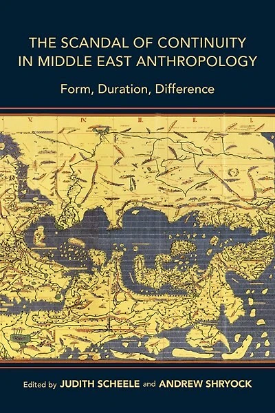 The Scandal of Continuity Middle East Anthropology: Form, Duration, Difference