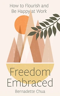 Freedom Embraced: How to Flourish and Be Happy at Work
