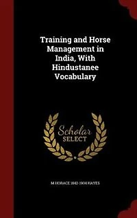 Training and Horse Management in India, With Hindustanee Vocabulary