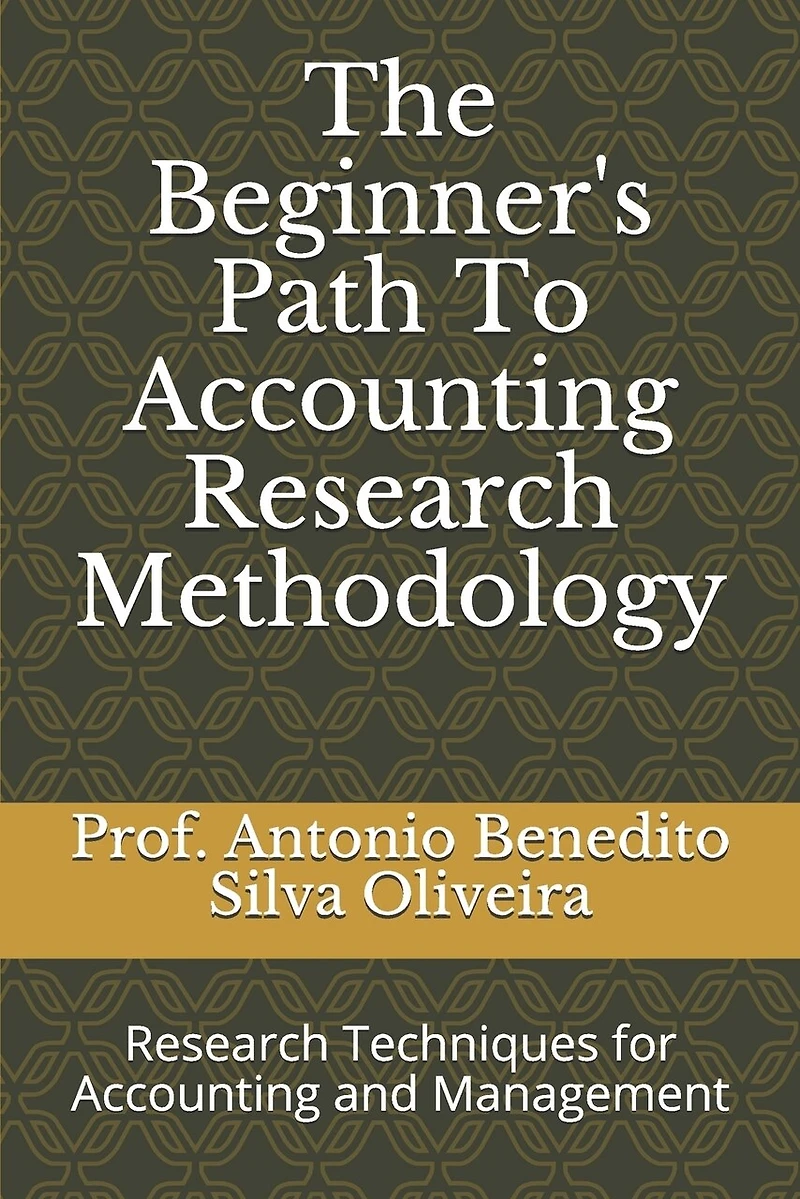 The Beginner's Path To Accounting Research Methodology: Research Techniques for Accounting and Management
