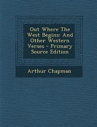 Out Where The West Begins: And Other Western Verses - Primary Source Edition