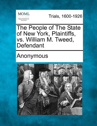 The People Of The State Of New York, Plaintiffs, Vs. William M. Tweed, Defendant