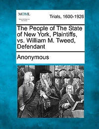 The People Of The State Of New York, Plaintiffs, Vs. William M. Tweed, Defendant