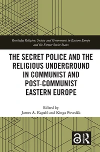 the Secret Police and Religious Underground Communist Post-Communist Eastern Europe