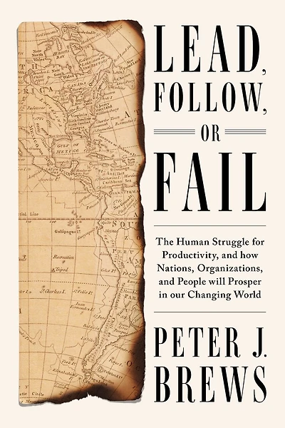 Lead, Follow, or Fail: The Human Struggle for Productivity, and How Nations, Organizations, People Will Prosper Our Changing World