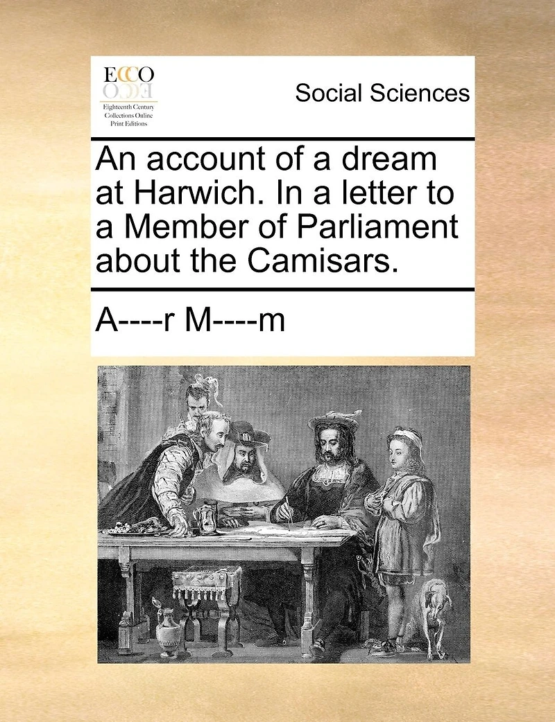 An Account of a Dream at Harwich: Letter to Member Parliament About the Camisars (Classic Reprint)