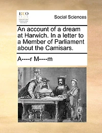 An Account of a Dream at Harwich: Letter to Member Parliament About the Camisars (Classic Reprint)