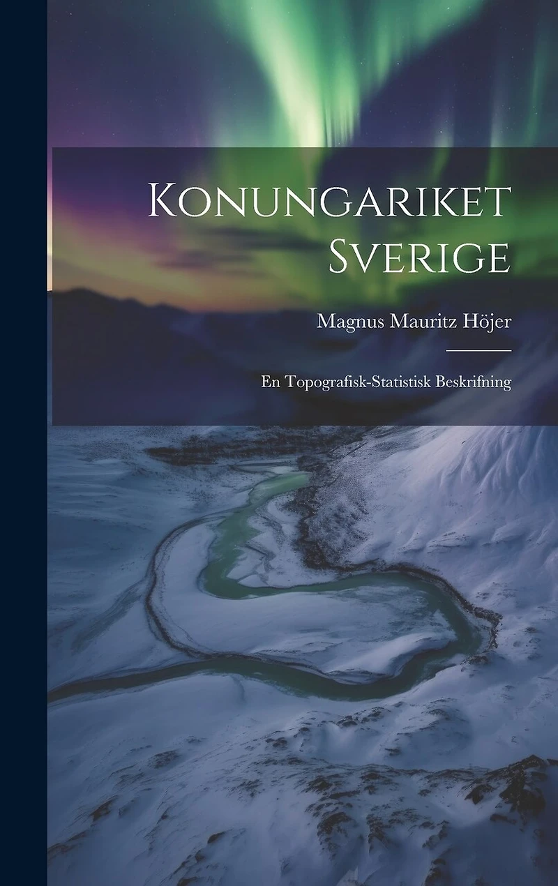 Konungariket Sverige: En Topografisk-statistisk Beskrifning