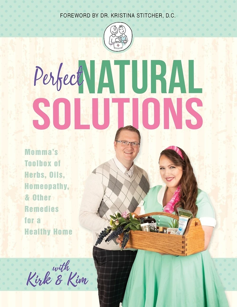 Perfect Natural Solutions: Momma's Toolbox Of Herbs, Oils, Homeopathy, & Other Remedies For A Healthy Home