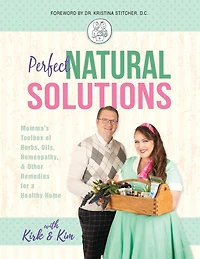 Perfect Natural Solutions: Momma's Toolbox Of Herbs, Oils, Homeopathy, & Other Remedies For A Healthy Home