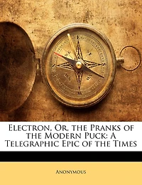 Electron, Or, The Pranks Of The Modern Puck: A Telegraphic Epic Of The Times