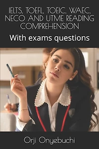 Ielts, Toefl, Toeic, Waec, Neco and Utme Reading Comprehension: With exams questions