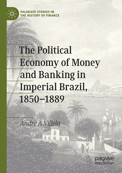 The Political Economy Of Money And Banking In Imperial Brazil, 1850-1889
