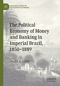 The Political Economy Of Money And Banking In Imperial Brazil, 1850-1889