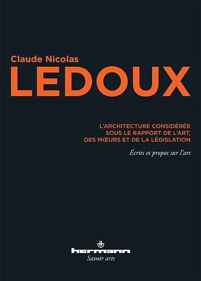 L' architecture considérée sous le rapport de l'art, des moeurs et de la législation: écrits et propos sur l'art