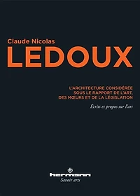 L' architecture considérée sous le rapport de l'art, des moeurs et de la législation: écrits et propos sur l'art