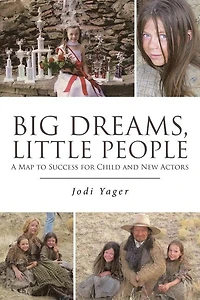 Big Dreams, Little People: A Map to Success for Child and New Actors