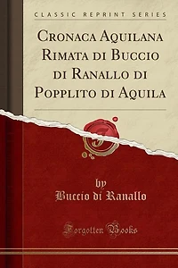 Cronaca Aquilana Rimata di Buccio Ranallo Popplito Aquila (Classic Reprint)