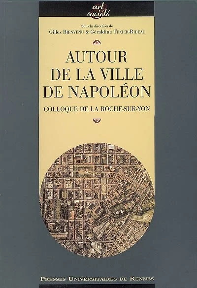 Autour de la ville de Napoléon: actes du colloque, La Roche-sur-Yon, octobre 2004