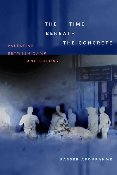 the Time beneath Concrete: Palestine between Camp and Colony