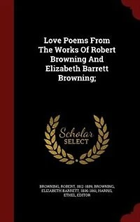 Love Poems From The Works Of Robert Browning And Elizabeth Barrett