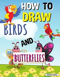 How to Draw Birds and Butterflies: Step by Step Activity Book, Learn How Draw Birds and Butterflies, Fun and Easy Workbook for Kids