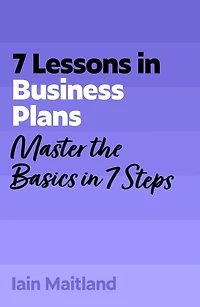 7 Lessons in Business Plans: Master Business Planning Basics in 7 Steps