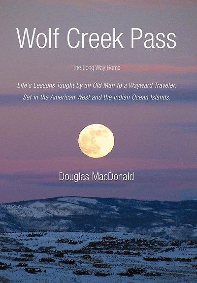 Wolf Creek Pass: the Long Way Home Life's Lessons Taught by an Old Man to a Wayward Traveler. Set American West and Indian O